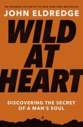  Wild at Heart: Discovering the Secret of a Man\'s Soul 