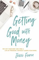  Getting Good with Money: Pay Off Your Debt and Find a Life of Freedom---Without Losing Your Mind 