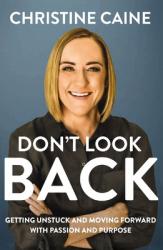  Don\'t Look Back: Getting Unstuck and Moving Forward with Passion and Purpose 