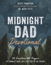  Midnight Dad Devotional: 100 Devotions and Prayers to Connect Dads Just Like You to the Father 