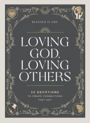  Loving God, Loving Others: 52 Devotions to Create Connections That Last 