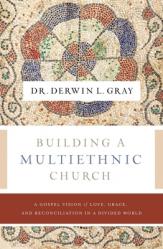  Building a Multiethnic Church: A Gospel Vision of Love, Grace, and Reconciliation in a Divided World 