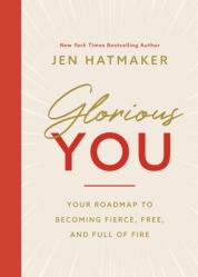  Glorious You: Your Road Map to Becoming Fierce, Free, and Full of Fire 