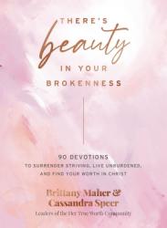  There\'s Beauty in Your Brokenness: 90 Devotions to Surrender Striving, Live Unburdened, and Find Your Worth in Christ 