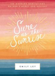  Sure as the Sunrise: 100 Morning Meditations on God\'s Mercy and Delight 