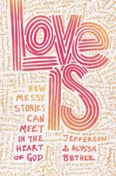  Love Is: How Messy Stories Can Meet in the Heart of God 