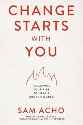  Change Starts with You: Following Your Fire to Heal a Broken World /]Csam Acho 