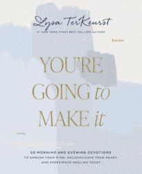  You\'re Going to Make It: 50 Morning and Evening Devotions to Unrush Your Mind, Uncomplicate Your Heart, and Experience Healing Today 