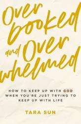  Overbooked and Overwhelmed: How to Keep Up with God When You\'re Just Trying to Keep Up with Life 