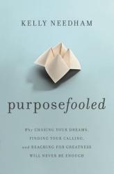  Purposefooled: Why Chasing Your Dreams, Finding Your Calling, and Reaching for Greatness Will Never Be Enough 