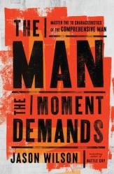  The Man the Moment Demands: Master the 10 Characteristics of the Comprehensive Man 