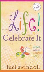  Life! Celebrate It: Listen, Learn, Laugh, Love 