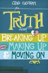  The Truth about Breaking Up, Making Up, & Moving on 