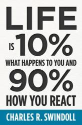  Life Is 10% What Happens to You and 90% How You React 