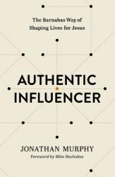  Authentic Influencer: The Barnabas Way of Shaping Lives for Jesus 