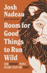  Room for Good Things to Run Wild: How Ordinary People Become Every Day Saints 