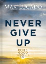  Never Give Up: God Is Good When Life Isn\'t 