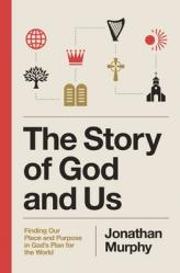  The Story of God and Us: Finding Our Place and Purpose in God\'s Plan for the World 