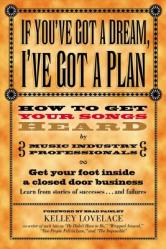  If You\'ve Got a Dream, I\'ve Got a Plan: How to Get Your Songs Heard by Music Industry Professionals 