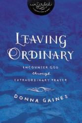  Leaving Ordinary: Encounter God Through Extraordinary Prayer 