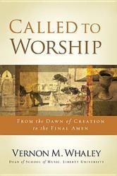  Called to Worship: From the Dawn of Creation to the Final Amen 