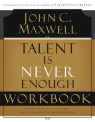  Talent Is Never Enough Workbook: No Matter How Gifted You Are, These 13 Choices Will Make You Better 