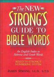  The New Strong\'s Guide to Bible Words: An English Index to Hebrew and Greek Words 