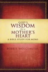  God\'s Wisdom for a Mother\'s Heart: A Bible Study for Moms 