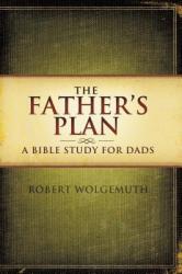  The Father\'s Plan: A Bible Study for Dads 