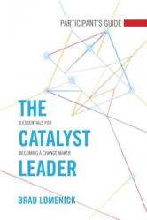  The Catalyst Leader Participant\'s Guide: 8 Essentials for Becoming a Change Maker 