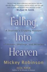  Falling Into Heaven: A Skydiver\'s Gripping Account of Heaven, Healings and Miracles 