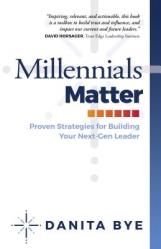  Millennials Matter: Proven Strategies for Building Your Next-Gen Leader 