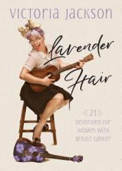  Lavender Hair: 21 Devotions for Women with Breast Cancer 