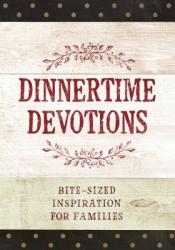  Dinnertime Devotions: Bite-Sized Inspiration for Families 