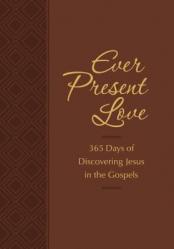  Ever Present Love: 365 Days of Discovering Jesus in the Gospels 