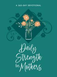  Daily Strength for Mothers: A 365-Day Devotional 