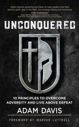  Unconquered: 10 Principles to Overcome Adversity and Live Above Defeat 