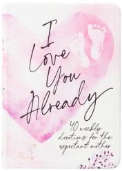  I Love You Already: 40 Weekly Devotions for the Expectant Mother 