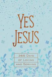  Yes Jesus: 365 Days of Loving and Serving 