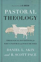  Pastoral Theology: Theological Foundations for Who a Pastor Is and What He Does 