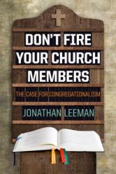  Don\'t Fire Your Church Members: The Case for Congregationalism 