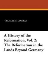  A History of the Reformation, Vol. 2: The Reformation in the Lands Beyond Germany 