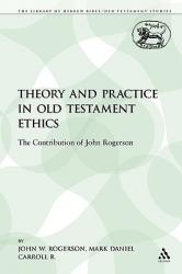  Theory and Practice in Old Testament Ethics: The Contribution of John Rogerson 