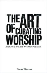  The Art of Curating Worship: Reshaping the Role of Worship Leader 