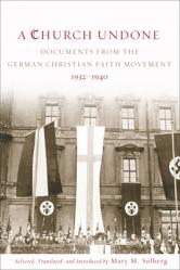  A Church Undone: Documents from the German Christian Faith Movement, 1932-1940 