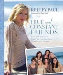  True and Constant Friends: Love and Inspiration from Our Grandmothers, Mothers, and Friends 