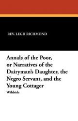  Annals of the Poor, or Narratives of the Dairyman\'s Daughter, the Negro Servant, and the Young Cottager 