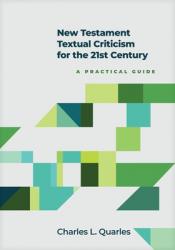  New Testament Textual Criticism for the 21st Century: A Practical Guide 