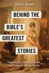  Behind the Bible\'s Greatest Stories: Exploring the Culture, Context, and History of Famous Stories 