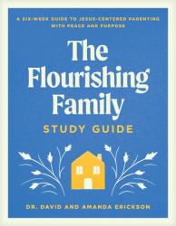  The Flourishing Family Study Guide: A Six-Week Guide to Jesus-Centered Parenting with Peace and Purpose 